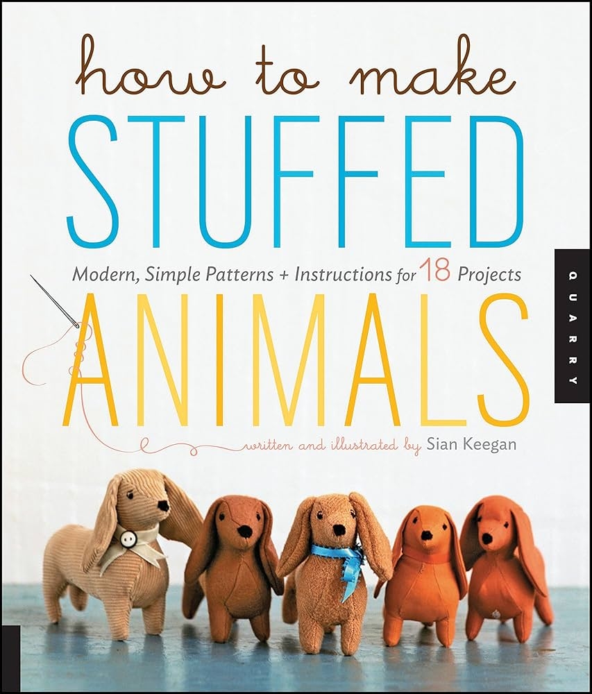 How To Make Stuffed Animals Modern Simple Patterns And Instructions For 18 Projects Keegan Sian Korff Jennifer 9781592537990 Amazon Books How To Make Stuffed Animals Modern Simple Patterns And Instructions For 18 Projects Keegan Sian Korff Jennifer 9781592537990 Amazon Books