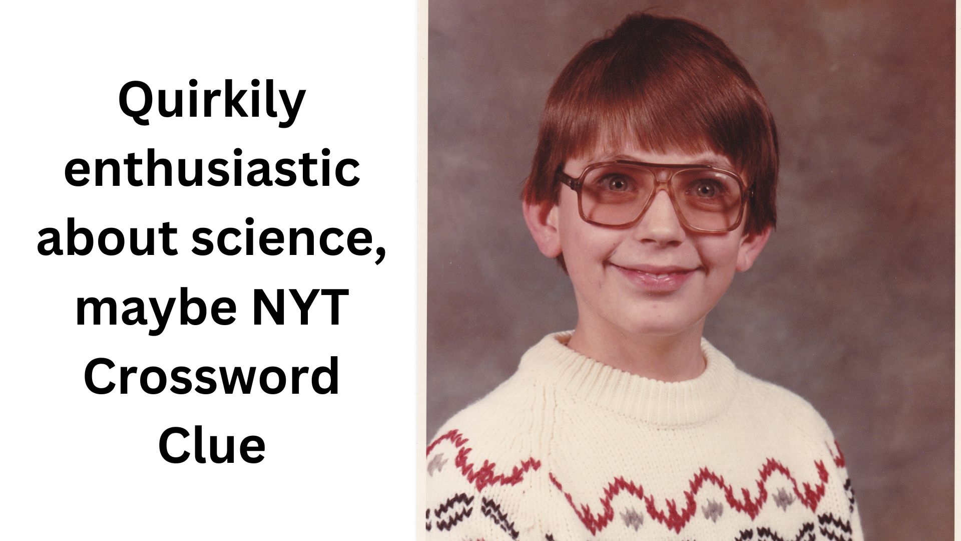 Quirkily Enthusiastic About Science Maybe NYT Crossword Clue December 30 2024